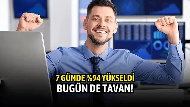 7 günde %94,34 yükseldi! Bugün de TAVAN!