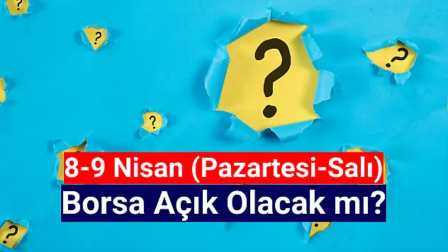 8-9 Nisan (Pazartesi-Salı) borsa açık olacak mı?