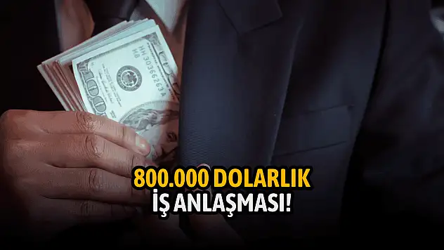 800.000 dolarlık iş anlaşması açıklandı!