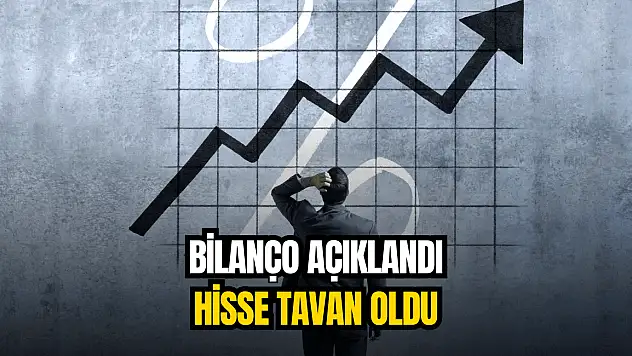 Bilanço açıklandı, hisse tavan oldu!