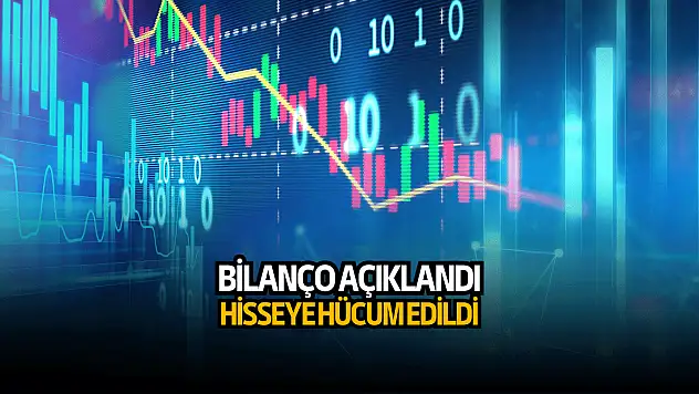Bilanço açıklandı, yatırımcılar o hisseye hücum etti!