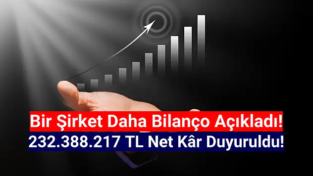 BIST şirketi 232.388.217 TL net kâr açıkladı!