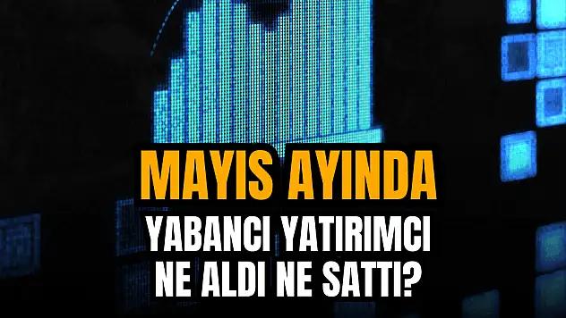 Borsa İstanbul, mayıs ayındaki yabancı alım-satımlarını açıkladı!