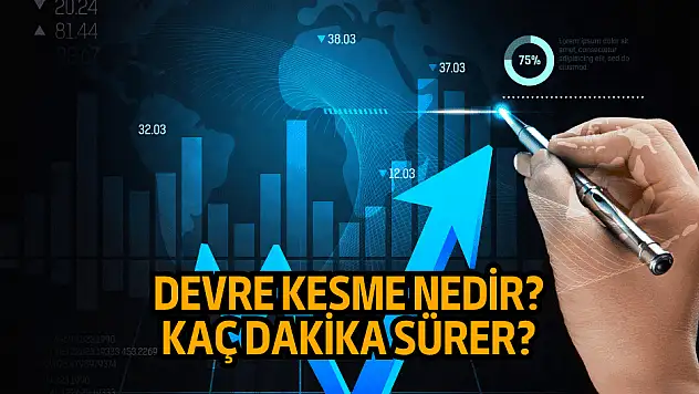 Borsada devre kesici nedir, devre kesme kaç dakika sürer?