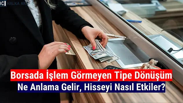 Borsada işlem görmeyen tipe dönüşüm ne demek?