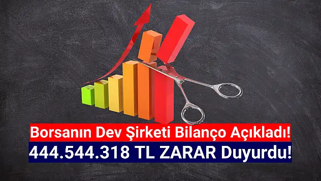 Borsanın dev şirketi 444.544.318 TL zarar açıkladı!