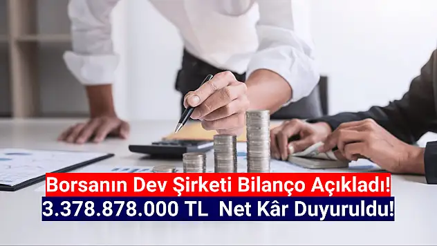 Borsanın devi 3.378.878.000 TL net kâr açıkladı!