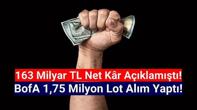 Dev bilanço sonrası, BofA'dan 1,75 milyon lotluk rekor alım!