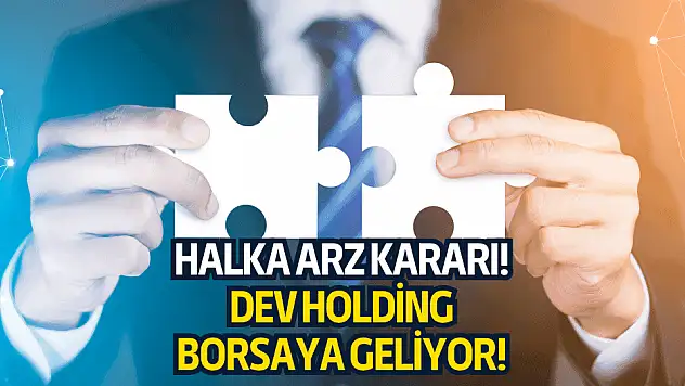 Dev Holding halka arz kararı aldı, çalışmalar başladı!