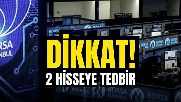 Borsa İstanbul'dan 2 hisse hakkında tedbir kararı!