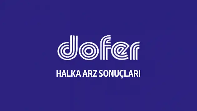 DOFER halka arz sonuçları açıklandı! Ne zaman işleme başlar?