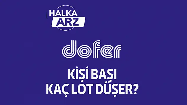 Dofer Yapı kaç lot verir kişi başı? DOFER halka arz!