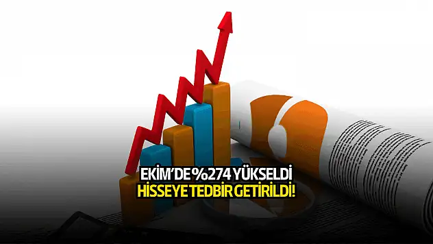 Ekim ayında %274 yükselen hisseye tedbir!