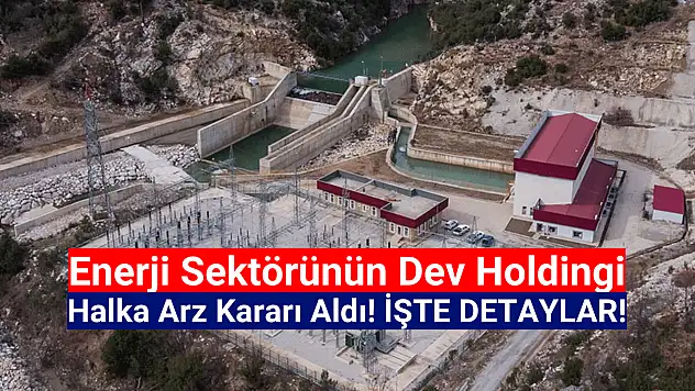 Enerji sektörünün dev holdingi halka arza hazırlanıyor!