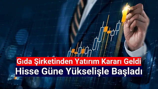 Gıda şirketi yatırım kararı aldı! Hisse yükselişte!