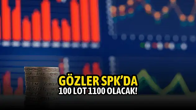 Gözler SPK'da! 100 lot 1100'e yükselecek!