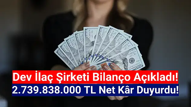İlaç şirketi 2.739.838.000 TL net kâr açıkladı!