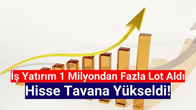 İş Yatırım 1 milyondan fazla lot aldı! Hisse tavan!
