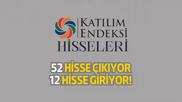 Katılım Endeksi'nden 52 hisse çıkarılacak, 12 hisse dahil edilecek!