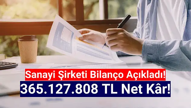 Sanayi şirketi 365.127.808 TL net kâr açıkladı!