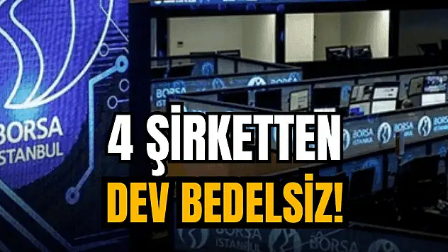 SPK, 4 şirketin bedelsizine onay verdi!