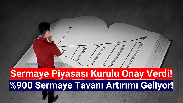 SPK yüzde 900 sermaye tavanı artırımına onay verdi!