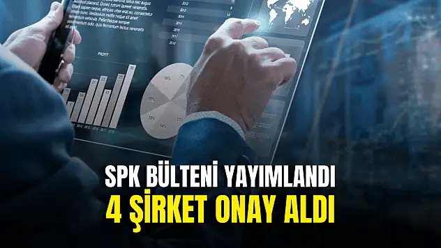 SPK'dan 4 şirkete onay çıktı!
