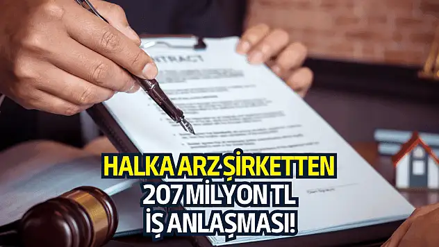Tavan serisi devam eden halka arzdan 207 milyon TL'lik iş anlaşması!