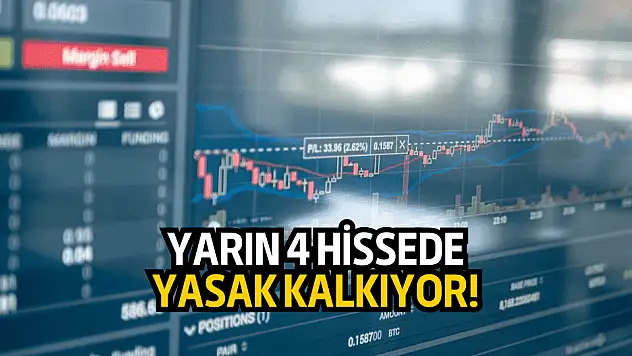 Yarın 4 hisse, yasakları kalkmış bir şekilde işlem görecek!