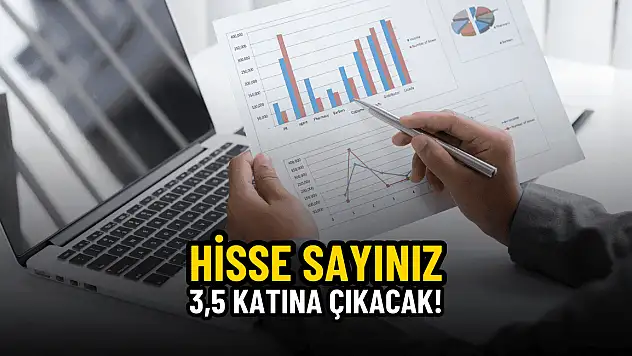 Yarın hisse sayınız 3,5 katına çıkacak!