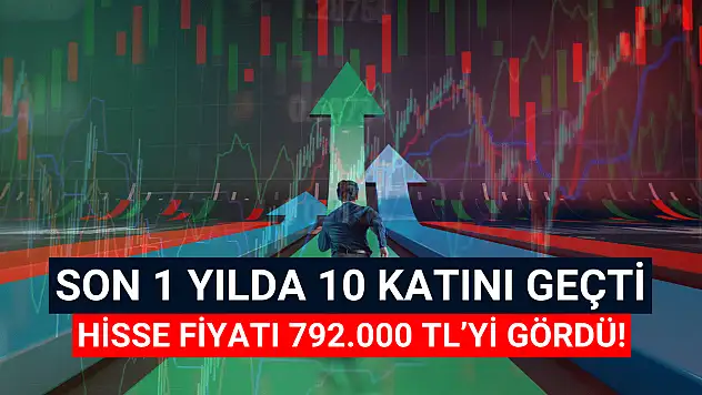 Yatırımcısı 1'e 10 kazandı, hisse fiyatı 792.000 TL'yi gördü!