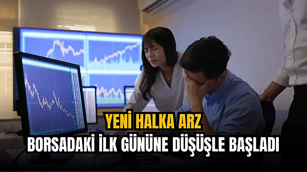 Yeni halka arz hisse borsadaki ilk gününe düşüşle başladı!