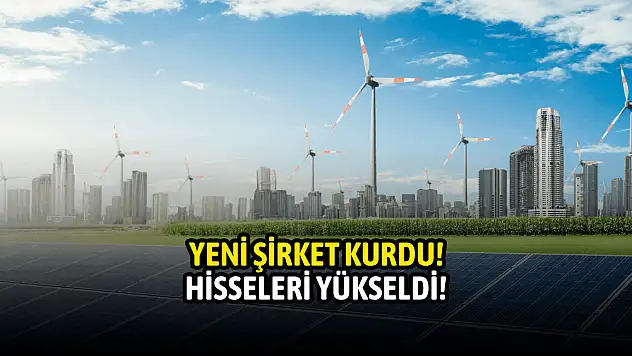 Yeni şirket kurdu, hisseleri yükseldi!