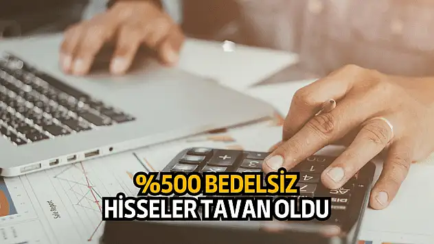 Yüzde 500 bedelsiz açıklayan şirketin hissesi tavan oldu!
