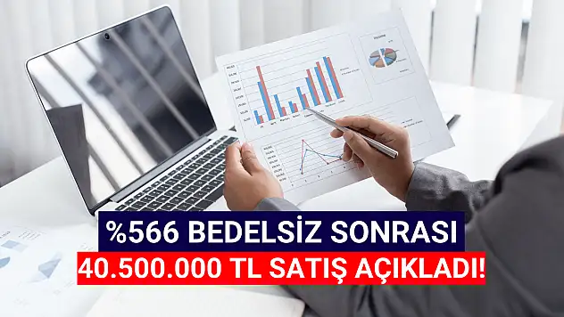 Yüzde 566 bedelsiz sonrası 40.500.000 TL'lik satış açıkladı