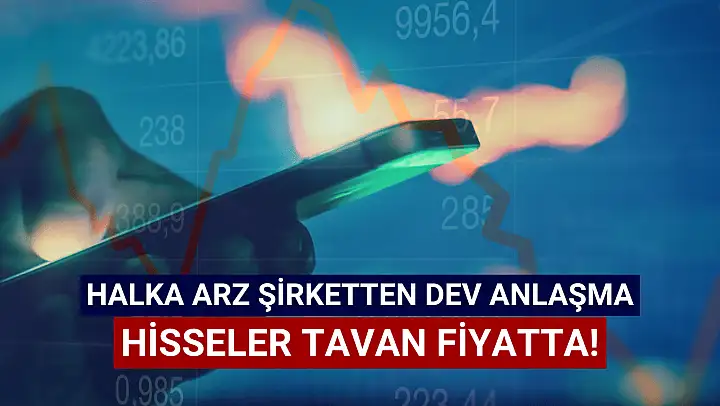 Dev iş anlaşmaları geldi, halka arz hisse tavan oldu!