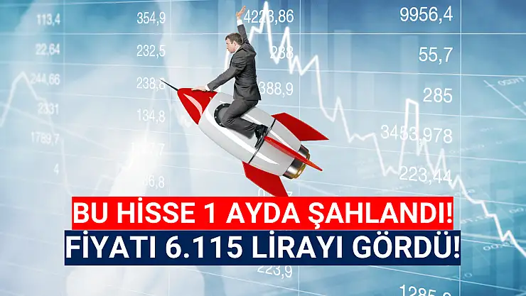 1 ayda şahlanan hissenin fiyatı 6 bin lirayı geçti!