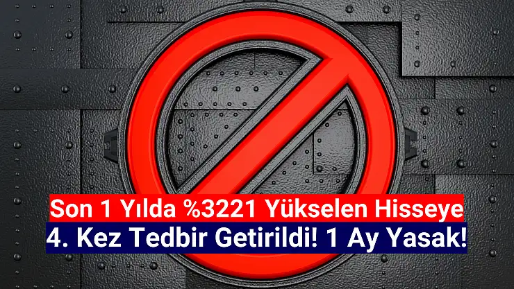 1 yılda yüzde 3221 yükseldi! O hisseye 1 ay yasak!