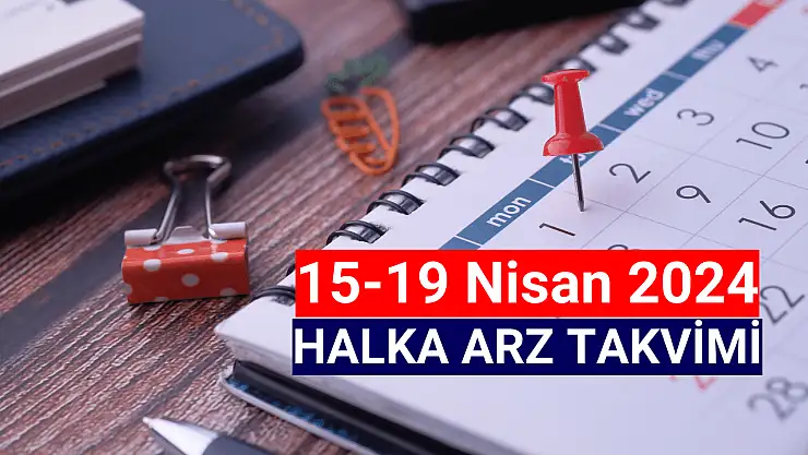 15-19 Nisan 2024 Halka Arz Takvimi!