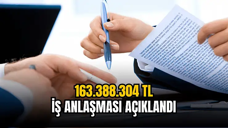 163.388.304 TL'lik iş anlaşması açıklandı!