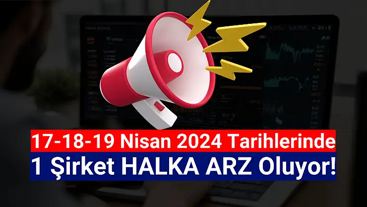 17-18-19 Nisan tarihlerinde halka arz var!