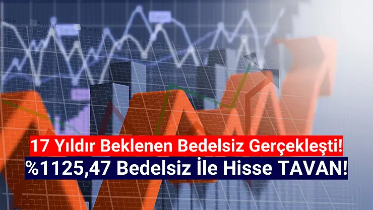 17 yıldır beklenen bedelsiz sonrası hisse tavan oldu!