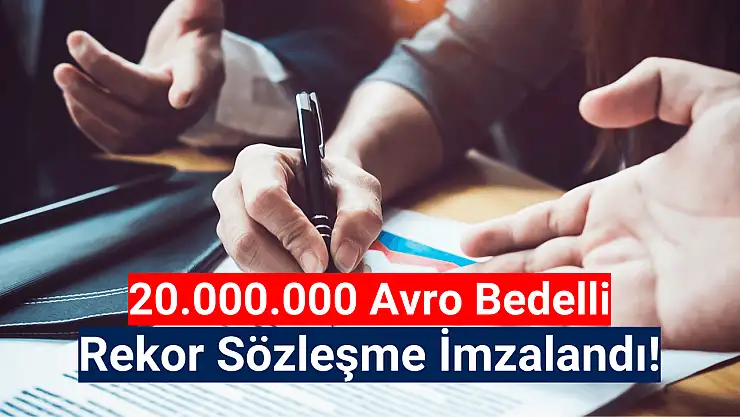 20 milyon avroluk sözleşme imzalandı!