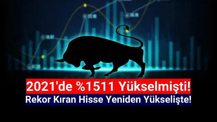 2021'de rekor kırmıştı! O hisse yeniden yükselişe geçti!