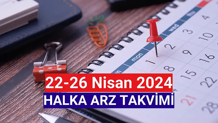 22-26 Nisan 2024 Halka Arz Takvimi!