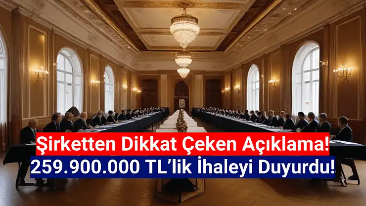 259.900.000 TL'lik rekor ihaleyi açıkladı!