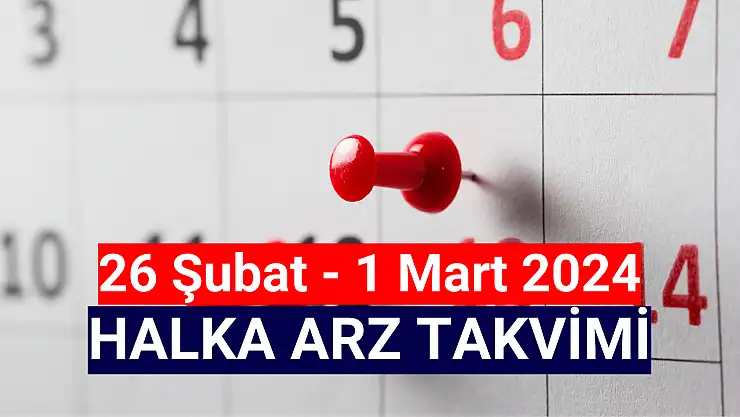 26 Şubat - 1 Mart 2024 HALKA ARZ Takvimi!