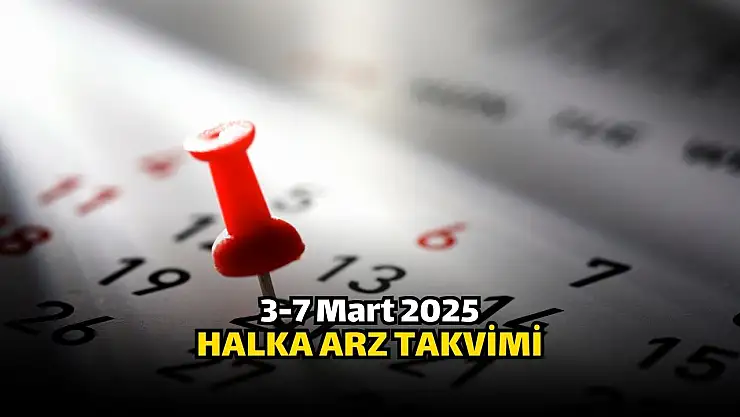 3-7 Mart 2025 Halka Arz Takvimi! Bu hafta halka arz var mı?
