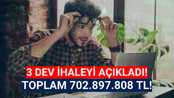 3 dev ihale açıkladı! Toplam bedel 702,89 Milyon TL!