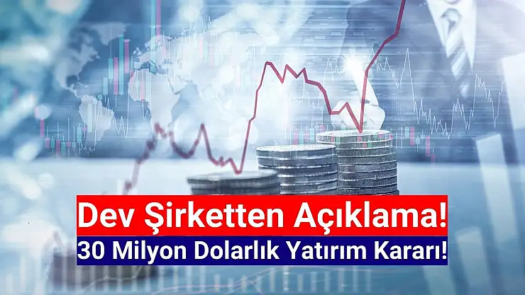 30 milyon dolarlık yatırım açıklaması!